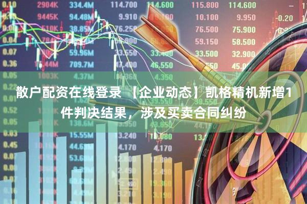 散户配资在线登录 【企业动态】凯格精机新增1件判决结果，涉及买卖合同纠纷
