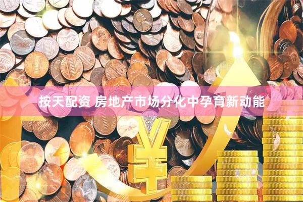 按天配资 房地产市场分化中孕育新动能