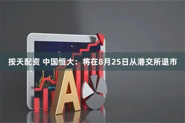 按天配资 中国恒大：将在8月25日从港交所退市
