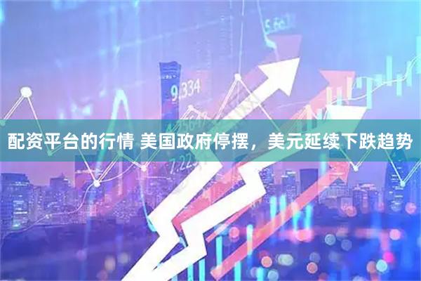 配资平台的行情 美国政府停摆，美元延续下跌趋势