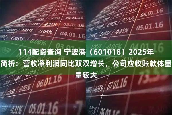 114配资查询 宁波港（601018）2025年年报简析：营收净利润同比双双增长，公司应收账款体量较大