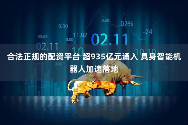 合法正规的配资平台 超935亿元涌入 具身智能机器人加速落地